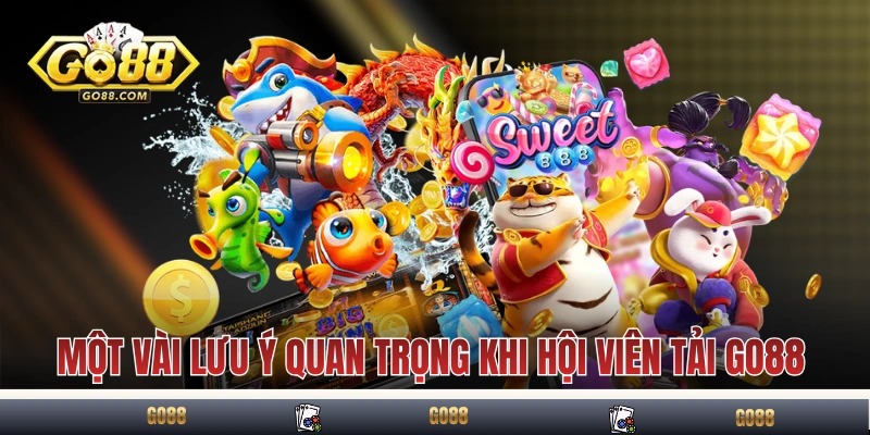 Tải GO88: Hướng Dẫn Tải Để Trải Nghiệm An Toàn Và Tiện Lợi 4 Một vài lưu ý quan trọng khi hội viên tải GO88